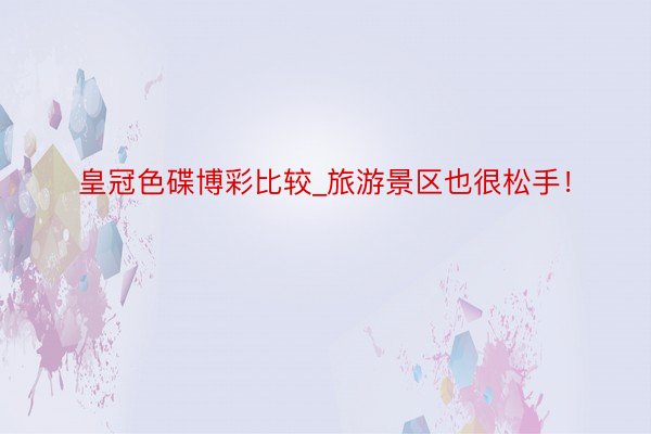 皇冠色碟博彩比较_旅游景区也很松手！