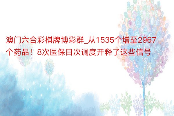 澳门六合彩棋牌博彩群_从1535个增至2967个药品！8次医保目次调度开释了这些信号